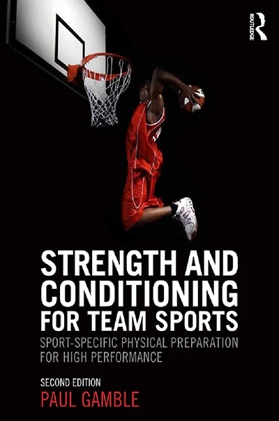 Strength and Conditioning for Team Sports: Sport-Specific Physical Preparation High Performance, second edition