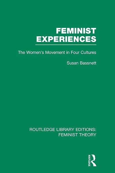 Feminist Experiences (RLE Theory): The Women's Movement Four Cultures