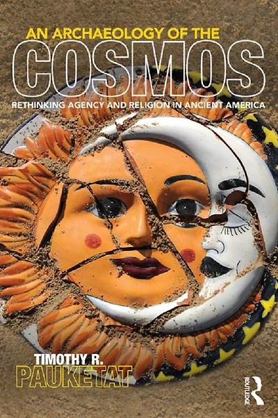 An Archaeology of the Cosmos: Rethinking Agency and Religion Ancient America