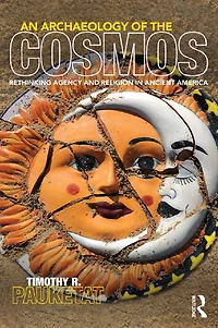 An Archaeology of the Cosmos: Rethinking Agency and Religion Ancient America
