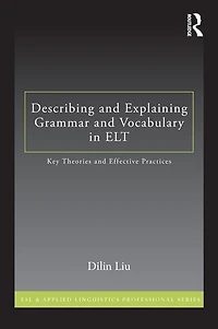 Describing and Explaining Grammar Vocabulary ELT: Key Theories Effective Practices