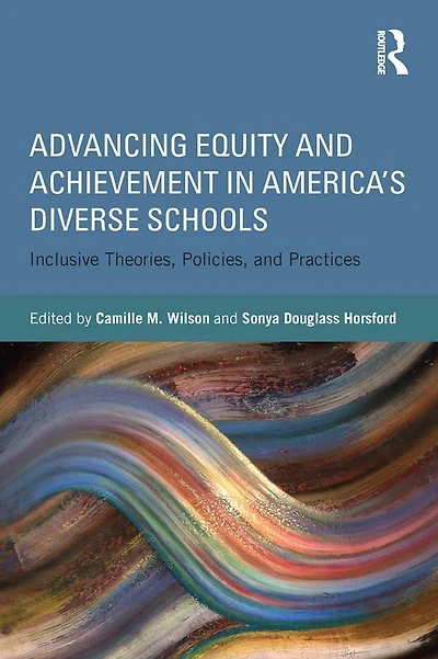 Advancing Equity and Achievement America's Diverse Schools: Inclusive Theories, Policies, Practices