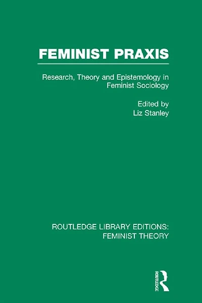Feminist Praxis (RLE Theory): Research, Theory and Epistemology Sociology