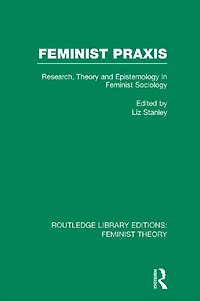 Feminist Praxis (RLE Theory): Research, Theory and Epistemology Sociology