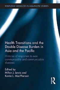 Health Transitions and the Double Disease Burden Asia Pacific: Histories of Responses to Non-Communicable Communicable Diseases