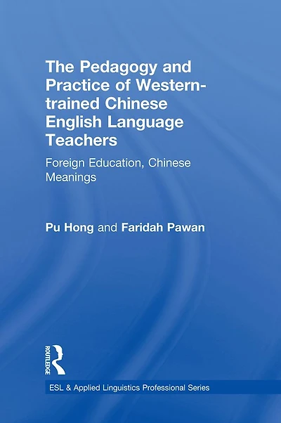 The Pedagogy and Practice of Western-trained Chinese English Language Teachers: Foreign Education, Meanings
