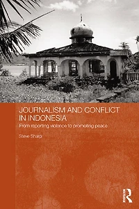 Journalism and Conflict Indonesia: From Reporting Violence to Promoting Peace