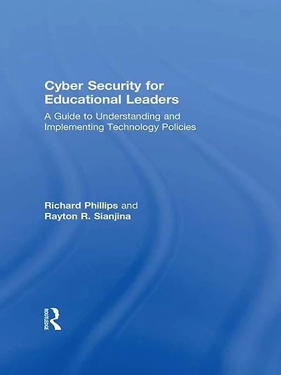 Cyber Security for Educational Leaders: A Guide to Understanding and Implementing Technology Policies