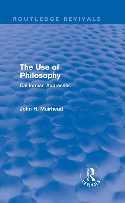 The Use of Philosophy (Routledge Revivals): Californian Addresses