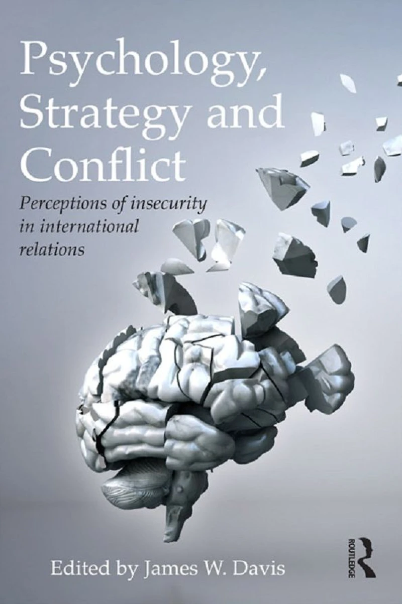 Psychology, Strategy and Conflict: Perceptions of Insecurity International Relations
