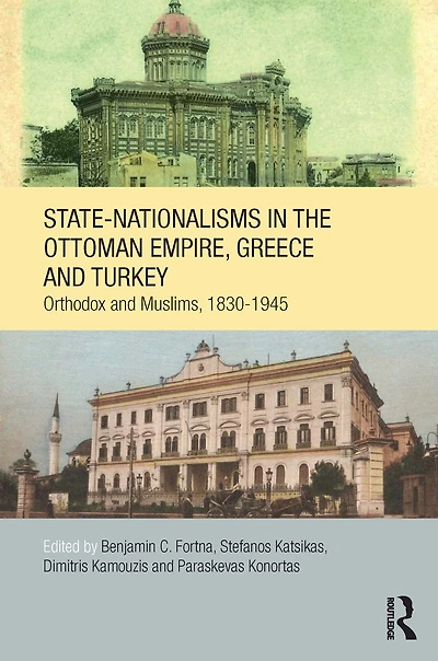 State-Nationalisms the Ottoman Empire, Greece and Turkey: Orthodox Muslims, 1830-1945
