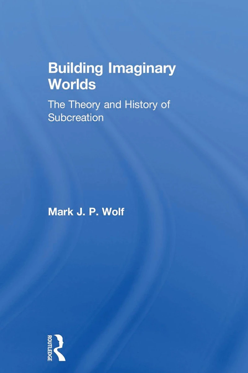 Building Imaginary Worlds: The Theory and History of Subcreation