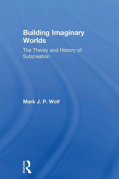 Building Imaginary Worlds: The Theory and History of Subcreation