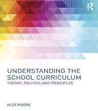 Understanding the School Curriculum: Theory, politics and principles