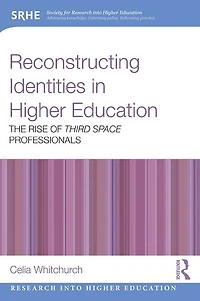 Reconstructing Identities Higher Education: The rise of 'Third Space' professionals