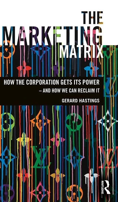 the Marketing Matrix: How Corporation Gets Its Power - And We Can Reclaim It