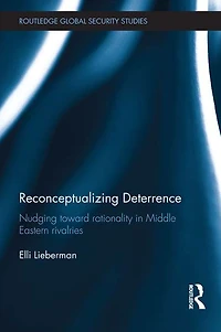 Reconceptualizing Deterrence: Nudging Toward Rationality Middle Eastern Rivalries
