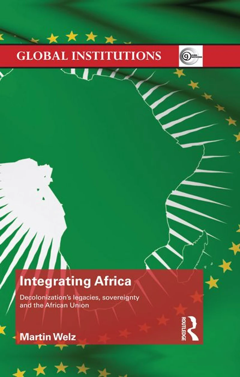 Integrating Africa: Decolonization's Legacies, Sovereignty and the African Union