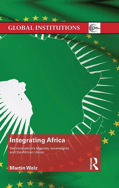 Integrating Africa: Decolonization's Legacies, Sovereignty and the African Union