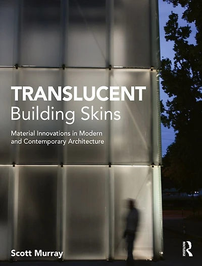 Translucent Building Skins: Material Innovations Modern and Contemporary Architecture