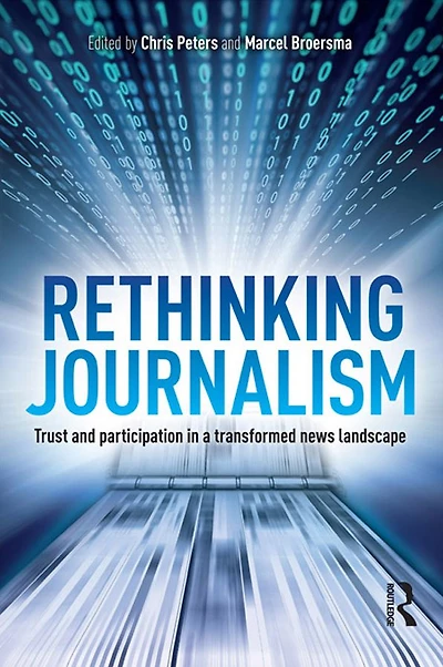 Rethinking Journalism: Trust and Participation a Transformed News Landscape
