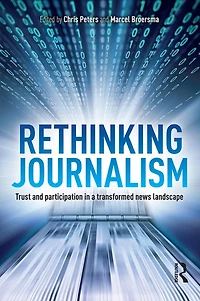 Rethinking Journalism: Trust and Participation a Transformed News Landscape