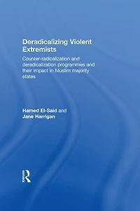 Deradicalising Violent Extremists: Counter-Radicalisation and Deradicalisation Programmes their Impact Muslim Majority States