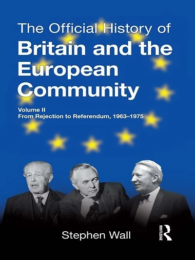 the Official History of Britain and European Community, Vol. II: From Rejection to Referendum, 1963-1975