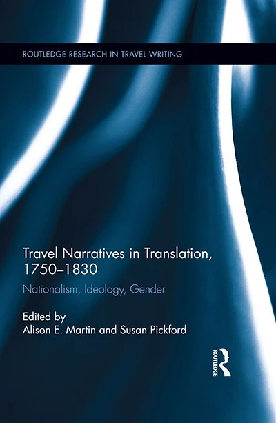 Travel Narratives Translation, 1750-1830: Nationalism, Ideology, Gender