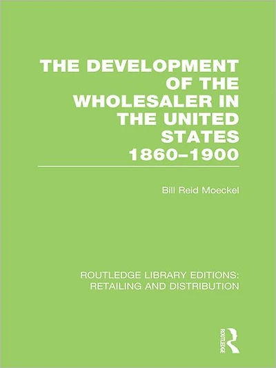 the Development of Wholesaler United States 1860-1900 (RLE Retailing and Distribution)
