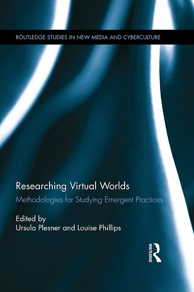 Researching Virtual Worlds: Methodologies for Studying Emergent Practices