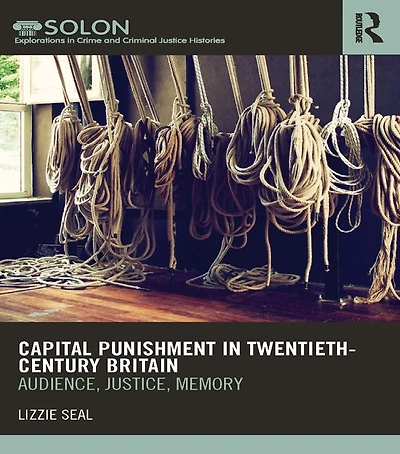 Capital Punishment Twentieth-Century Britain: Audience, Justice, Memory