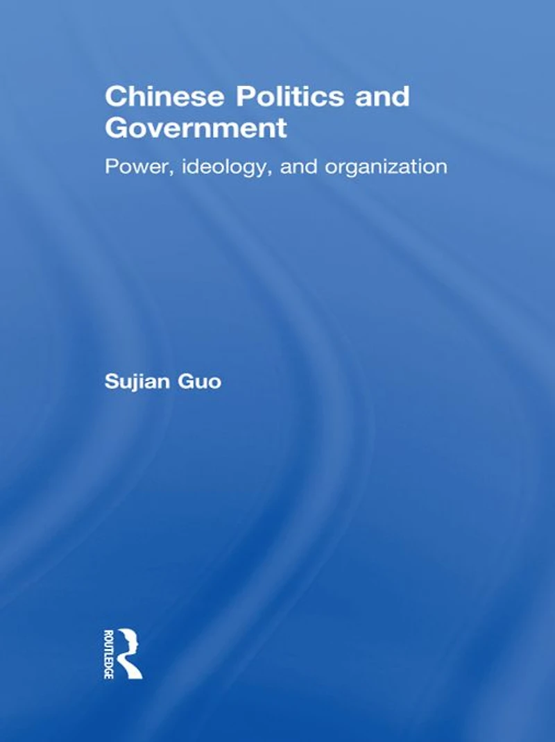 Chinese Politics and Government: Power, Ideology Organization