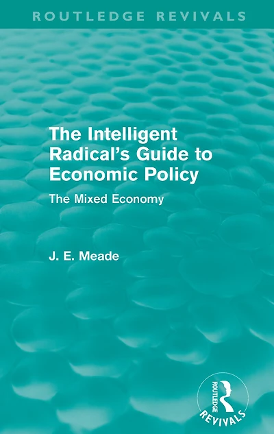 The Intelligent Radical's Guide to Economic Policy (Routledge Revivals): Mixed Economy