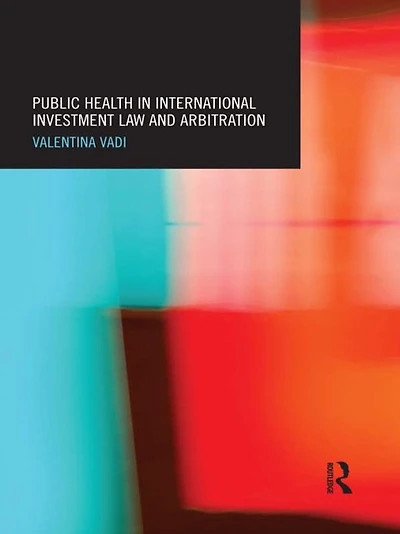 Public Health International Investment Law and Arbitration