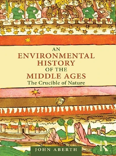 An Environmental History of The Middle Ages: Crucible Nature
