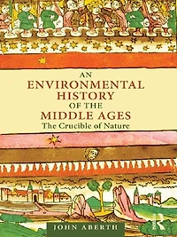 An Environmental History of The Middle Ages: Crucible Nature