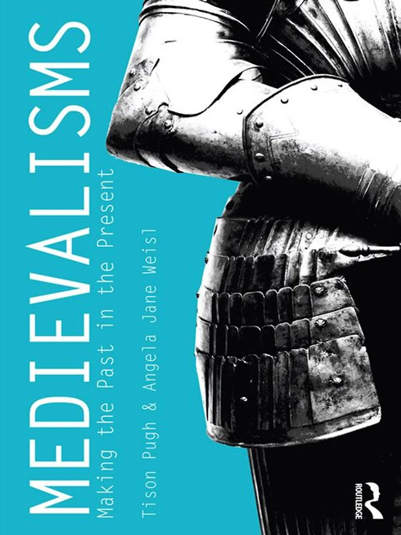 Medievalisms: Making the Past Present