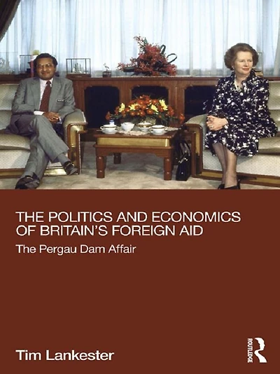 The Politics and Economics of Britain's Foreign Aid: Pergau Dam Affair