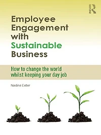 Employee Engagement with Sustainable Business: How to Change the World Whilst Keeping Your Day Job