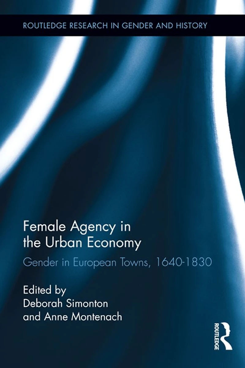 Female Agency the Urban Economy: Gender European Towns, 1640-1830
