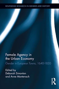 Female Agency the Urban Economy: Gender European Towns, 1640-1830