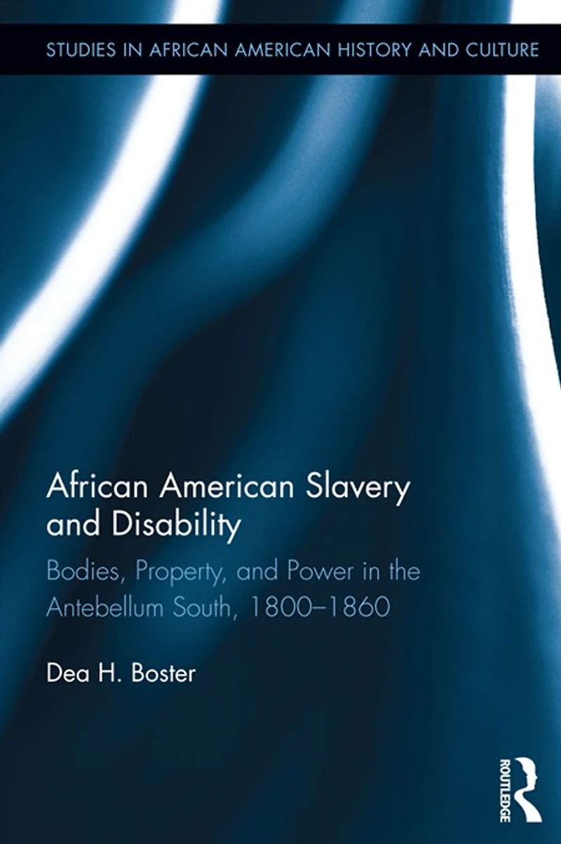African American Slavery and Disability: Bodies, Property Power the Antebellum South, 1800-1860