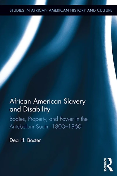 African American Slavery and Disability: Bodies, Property Power the Antebellum South, 1800-1860
