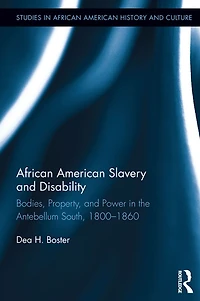 African American Slavery and Disability: Bodies, Property Power the Antebellum South, 1800-1860