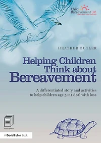 Helping children Think about Bereavement: A differentiated story and activities to help age 5-11 deal with loss