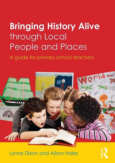 Bringing History Alive through Local People and Places: A guide for primary school teachers
