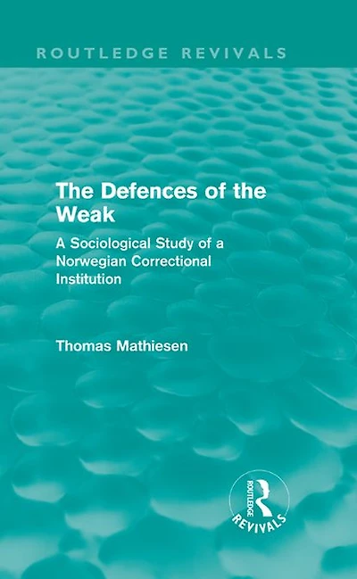 the Defences of Weak (Routledge Revivals): a Sociological Study Norwegian Correctional Institution