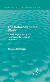 the Defences of Weak (Routledge Revivals): a Sociological Study Norwegian Correctional Institution