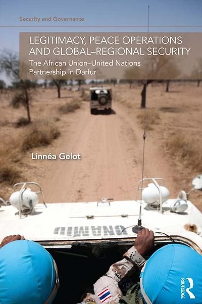 Legitimacy, Peace Operations and Global-Regional Security: The African Union-United Nations Partnership Darfur